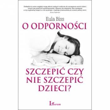 O ODPORNOŚCI - SZCZEPIĆ CZY NIE SZCZEPIĆ DZIECI?